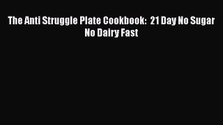 [PDF] The Anti Struggle Plate Cookbook:  21 Day No Sugar No Dairy Fast Read Full Ebook