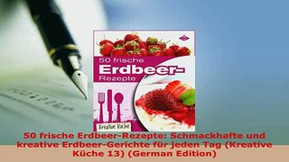 Download  50 frische ErdbeerRezepte Schmackhafte und kreative ErdbeerGerichte für jeden Tag Read Online