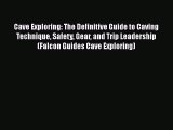 PDF Cave Exploring: The Definitive Guide to Caving Technique Safety Gear and Trip Leadership