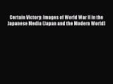 Download Certain Victory: Images of World War II in the Japanese Media (Japan and the Modern
