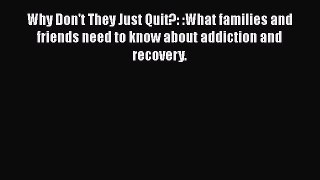 [PDF] Why Don't They Just Quit?: :What families and friends need to know about addiction and
