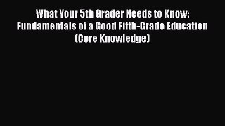 [PDF] What Your 5th Grader Needs to Know: Fundamentals of a Good Fifth-Grade Education (Core