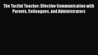 [PDF] The Tactful Teacher: Effective Communication with Parents Colleagues and Administrators