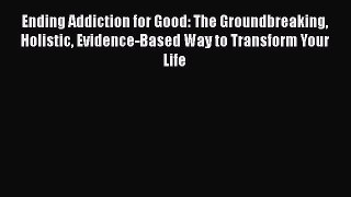 [PDF] Ending Addiction for Good: The Groundbreaking Holistic Evidence-Based Way to Transform