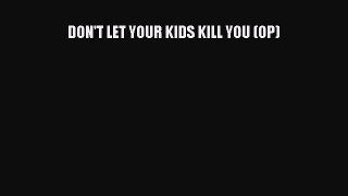 [PDF] DON'T LET YOUR KIDS KILL YOU (OP) Download Full Ebook