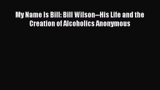 [PDF] My Name Is Bill: Bill Wilson--His Life and the Creation of Alcoholics Anonymous Download