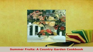Download  Summer Fruits A Country Garden Cookbook Read Online