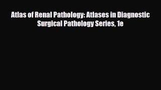 [PDF] Atlas of Renal Pathology: Atlases in Diagnostic Surgical Pathology Series 1e Read Online