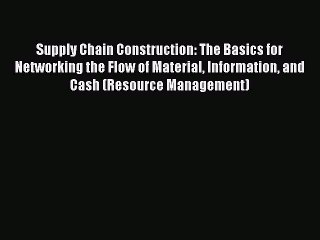 [Read PDF] Supply Chain Construction: The Basics for Networking the Flow of Material Information
