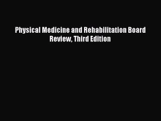 Read Physical Medicine and Rehabilitation Board Review Third Edition Ebook Free