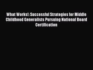 [Read book] What Works!: Successful Strategies for Middle Childhood Generalists Pursuing National