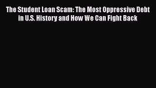 [Read book] The Student Loan Scam: The Most Oppressive Debt in U.S. History and How We Can