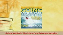 Download  Going Vertical The Life of an Extreme Kayaker Free Books