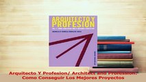 Read  Arquitecto Y Profesion Architect and Profession Como Conseguir Los Mejores Proyectos Ebook Free