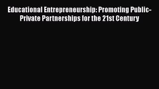 [Read book] Educational Entrepreneurship: Promoting Public-Private Partnerships for the 21st