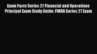 [Read book] Exam Facts Series 27 Financial and Operations Principal Exam Study Guide: FINRA