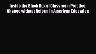 [Read book] Inside the Black Box of Classroom Practice: Change without Reform in American Education