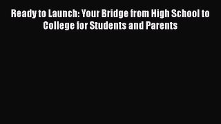 [Read book] Ready to Launch: Your Bridge from High School to College for Students and Parents