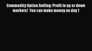[Read book] Commodity Option Selling: Profit in up or down markets!  You can make money on