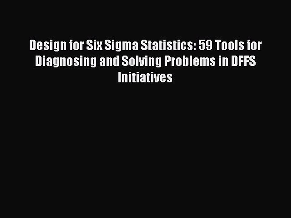 [Read PDF] Design for Six Sigma Statistics: 59 Tools for Diagnosing and Solving Problems in
