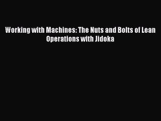 [Read PDF] Working with Machines: The Nuts and Bolts of Lean Operations with Jidoka Ebook Free