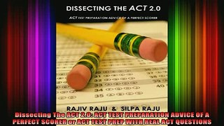 READ book  Dissecting The ACT 20 ACT TEST PREPARATION ADVICE OF A PERFECT SCORER or ACT TEST PREP Full Free