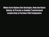[Read PDF] When Core Values Are Strategic: How the Basic Values of Procter & Gamble Transformed