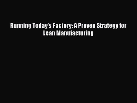 [Read PDF] Running Today's Factory: A Proven Strategy for Lean Manufacturing Ebook Free