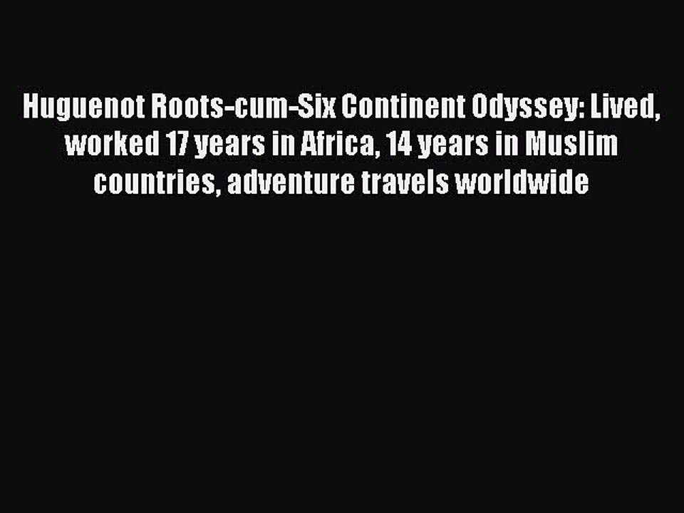 Download Huguenot Roots-cum-Six Continent Odyssey: Lived worked 17 years in Africa 14 years