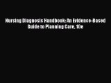 Read Nursing Diagnosis Handbook: An Evidence-Based Guide to Planning Care 10e Ebook Free