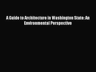 PDF A Guide to Architecture in Washington State: An Environmental Perspective Free Books