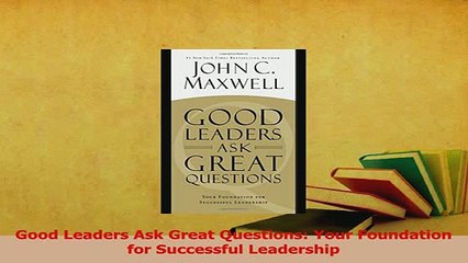 Read  Good Leaders Ask Great Questions Your Foundation for Successful Leadership Ebook Free