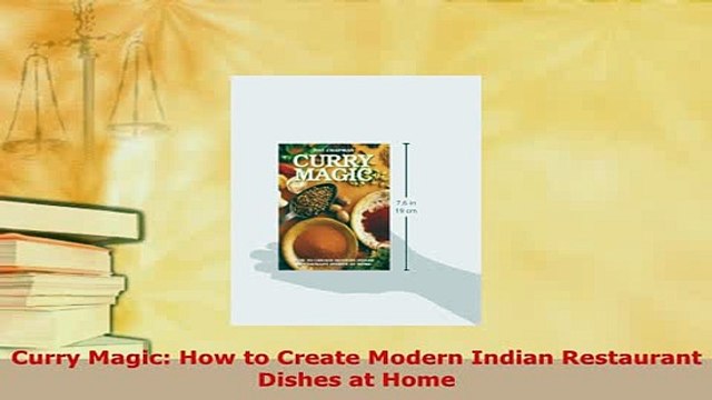 Download Curry Magic How to Create Modern Indian Restaurant Dishes at Home PDF Full Ebook