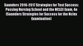Read Saunders 2016-2017 Strategies for Test Success: Passing Nursing School and the NCLEX Exam