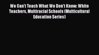[Read book] We Can't Teach What We Don't Know: White Teachers Multiracial Schools (Multicultural