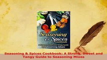 Download  Seasoning  Spices Cookbook A Strong Sweet and Tangy Guide to Seasoning Mixes PDF Full Ebook