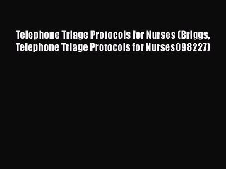 Read Telephone Triage Protocols for Nurses (Briggs Telephone Triage Protocols for Nurses098227)