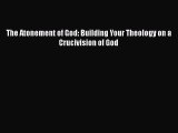 Download The Atonement of God: Building Your Theology on a Crucivision of God  Read Online