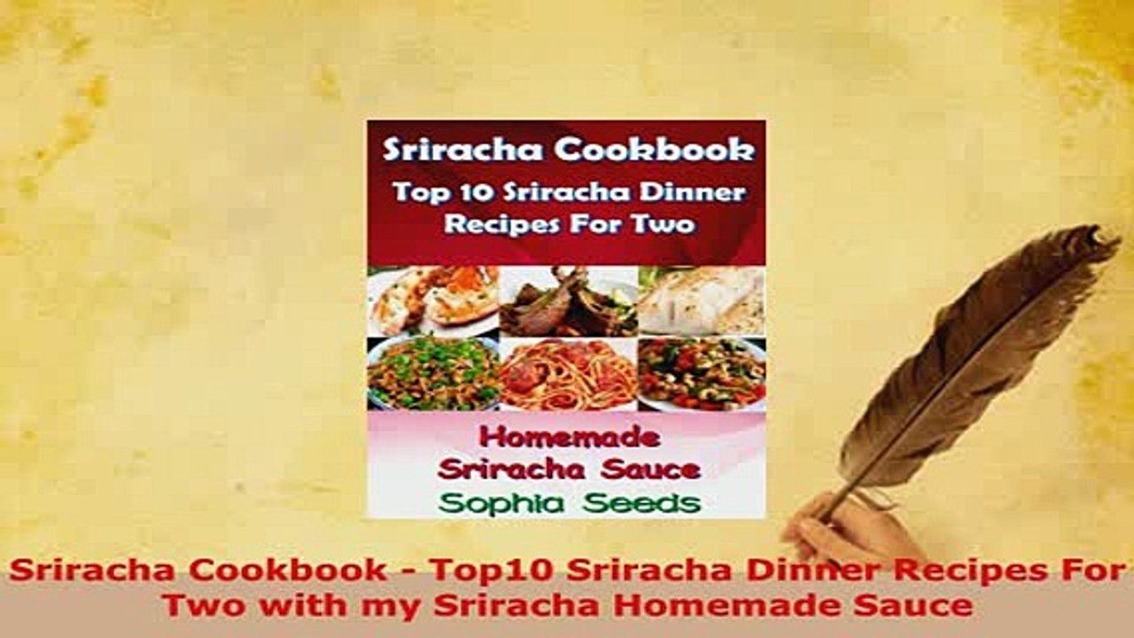 Download  Sriracha Cookbook  Top10 Sriracha Dinner Recipes For Two with my Sriracha Homemade Sauce Read Online