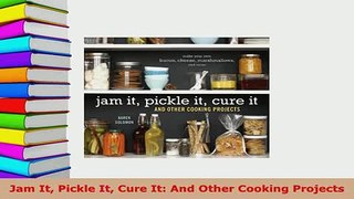 PDF  Jam It Pickle It Cure It And Other Cooking Projects Read Online