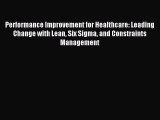 [Read PDF] Performance Improvement for Healthcare: Leading Change with Lean Six Sigma and Constraints