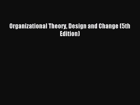 [Read PDF] Organizational Theory Design and Change (5th Edition) Download Free
