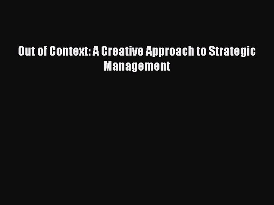 [Read PDF] Out of Context: A Creative Approach to Strategic Management Download Free