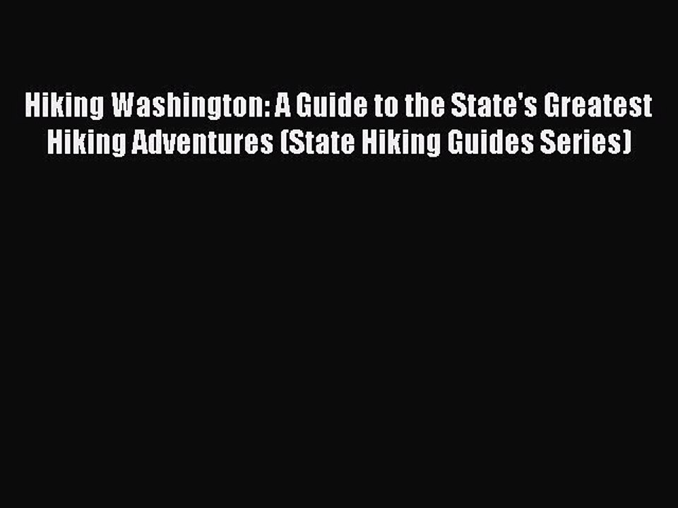 PDF Hiking Washington: A Guide to the State's Greatest Hiking Adventures (State Hiking Guides