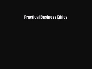 [Read PDF] Practical Business Ethics Download Free