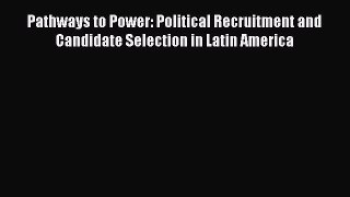 [Read book] Pathways to Power: Political Recruitment and Candidate Selection in Latin America