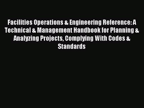 [Read PDF] Facilities Operations & Engineering Reference: A Technical & Management Handbook
