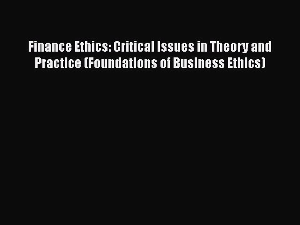 Download Finance Ethics: Critical Issues in Theory and Practice (Foundations of Business Ethics)