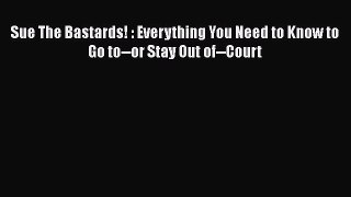 [Read book] Sue The Bastards! : Everything You Need to Know to Go to--or Stay Out of--Court