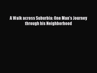 PDF A Walk across Suburbia: One Man's Journey through his Neighborhood  Read Online